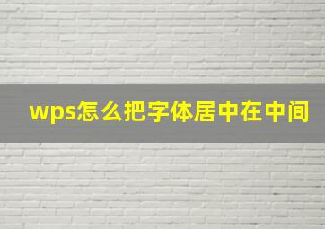 wps怎么把字体居中在中间