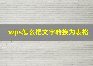 wps怎么把文字转换为表格