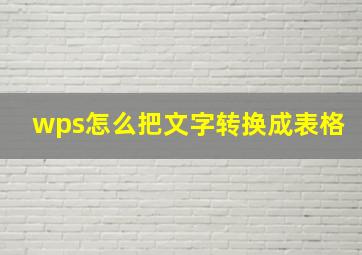 wps怎么把文字转换成表格