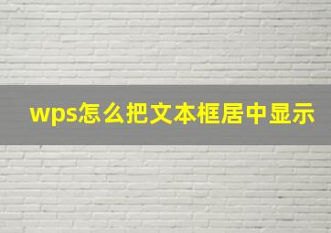 wps怎么把文本框居中显示