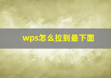 wps怎么拉到最下面