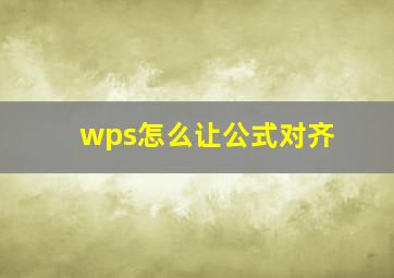 wps怎么让公式对齐