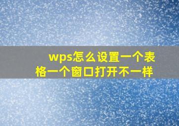 wps怎么设置一个表格一个窗口打开不一样