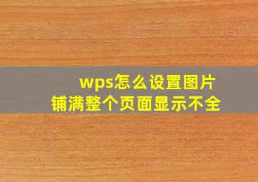 wps怎么设置图片铺满整个页面显示不全