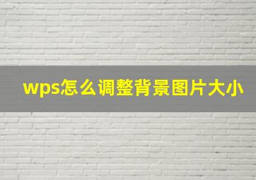 wps怎么调整背景图片大小