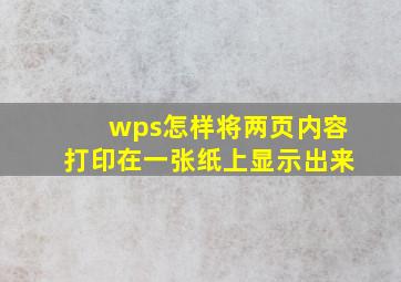 wps怎样将两页内容打印在一张纸上显示出来