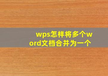 wps怎样将多个word文档合并为一个