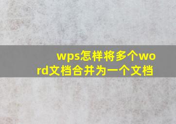 wps怎样将多个word文档合并为一个文档