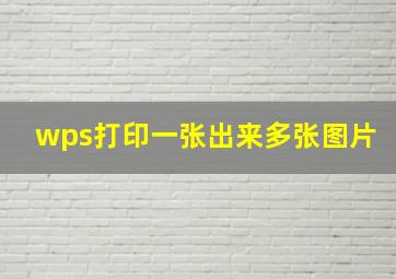 wps打印一张出来多张图片