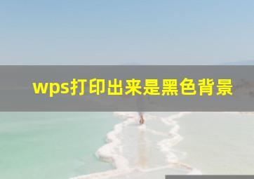 wps打印出来是黑色背景