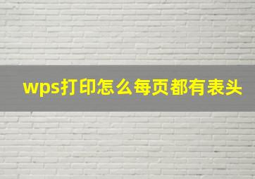 wps打印怎么每页都有表头