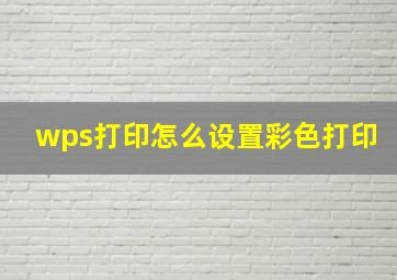 wps打印怎么设置彩色打印