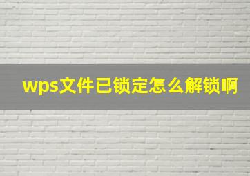 wps文件已锁定怎么解锁啊