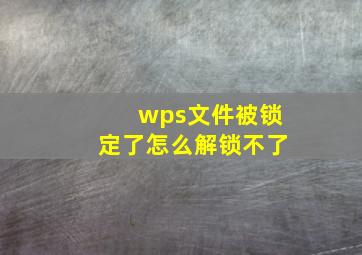 wps文件被锁定了怎么解锁不了