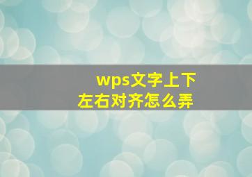 wps文字上下左右对齐怎么弄