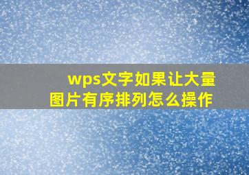 wps文字如果让大量图片有序排列怎么操作