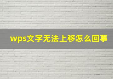 wps文字无法上移怎么回事