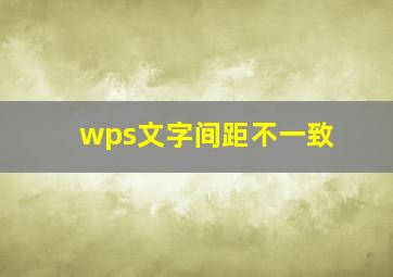 wps文字间距不一致