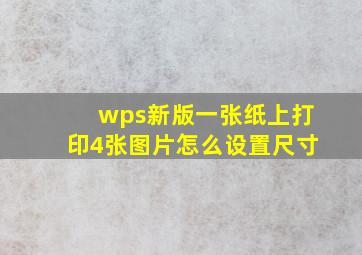 wps新版一张纸上打印4张图片怎么设置尺寸