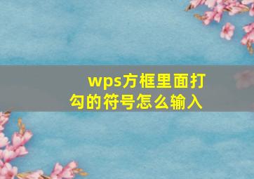 wps方框里面打勾的符号怎么输入