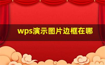 wps演示图片边框在哪