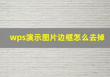 wps演示图片边框怎么去掉