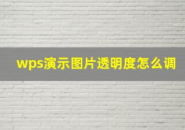 wps演示图片透明度怎么调