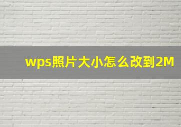 wps照片大小怎么改到2M