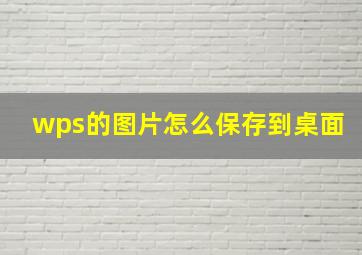 wps的图片怎么保存到桌面