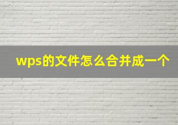 wps的文件怎么合并成一个