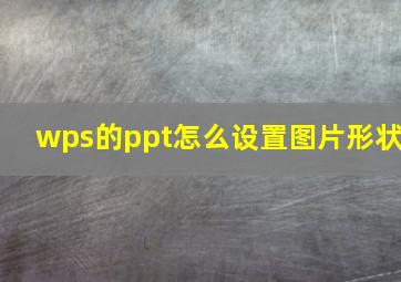 wps的ppt怎么设置图片形状