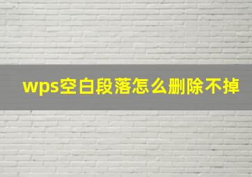 wps空白段落怎么删除不掉