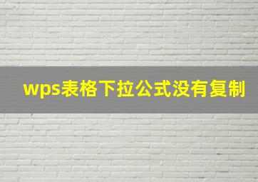 wps表格下拉公式没有复制