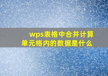 wps表格中合并计算单元格内的数据是什么