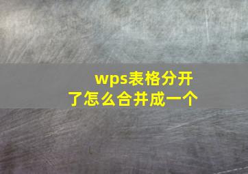 wps表格分开了怎么合并成一个