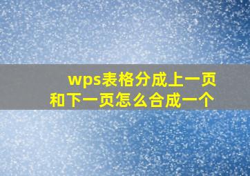 wps表格分成上一页和下一页怎么合成一个