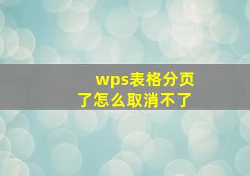 wps表格分页了怎么取消不了