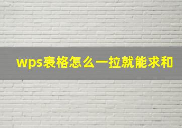 wps表格怎么一拉就能求和