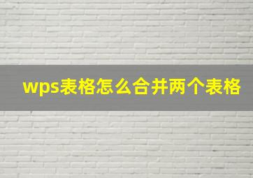 wps表格怎么合并两个表格