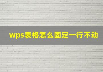 wps表格怎么固定一行不动