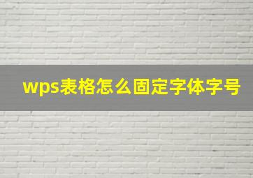 wps表格怎么固定字体字号