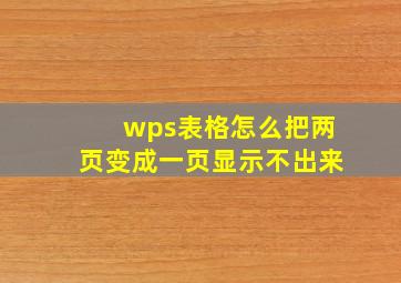 wps表格怎么把两页变成一页显示不出来