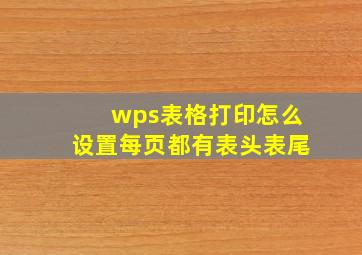 wps表格打印怎么设置每页都有表头表尾