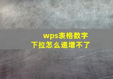 wps表格数字下拉怎么递增不了