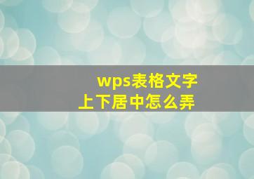 wps表格文字上下居中怎么弄