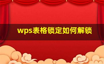 wps表格锁定如何解锁