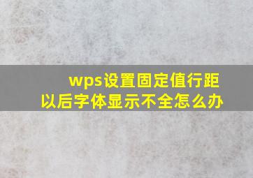 wps设置固定值行距以后字体显示不全怎么办