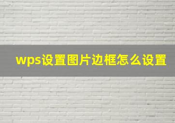 wps设置图片边框怎么设置