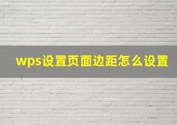 wps设置页面边距怎么设置