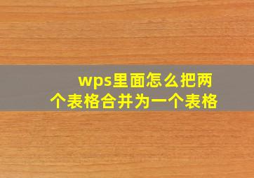 wps里面怎么把两个表格合并为一个表格